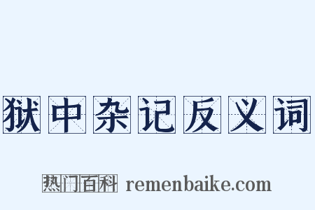 狱中杂记反义词是什么意思的图片